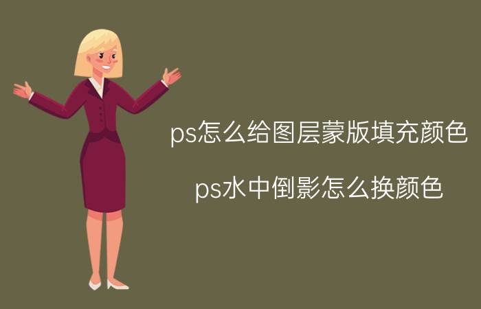 ps怎么给图层蒙版填充颜色 ps水中倒影怎么换颜色？